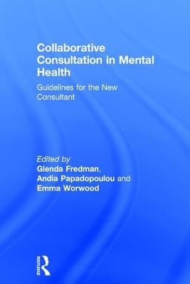 Collaborative Consultation in Mental Health: Guidelines for the New Consultant by Fredman, Glenda