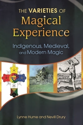 The Varieties of Magical Experience: Indigenous, Medieval, and Modern Magic by Hume, Lynne