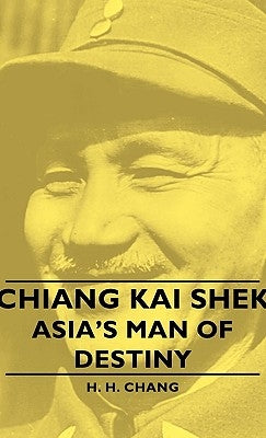 Chiang Kai Shek - Asia's Man of Destiny by Chang, H. H.