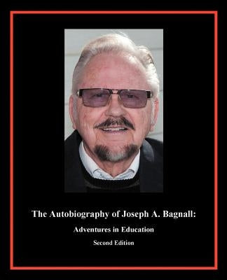 The Autobiography of Joseph A. Bagnall: Adventures in Education by Bagnall, Joseph a.