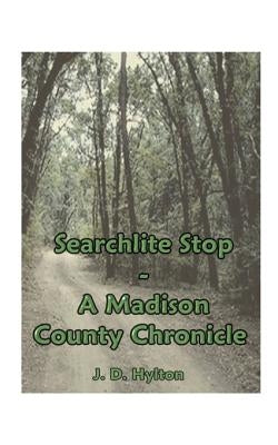 Searchlite Stop: A Madison County Chronicle by Hylton, J. D.