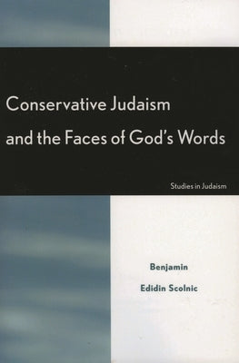 Conservative Judaism and the Faces of God's Words by Scolnic, Benjamin Edidin