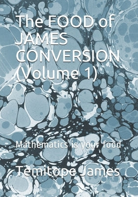 The FOOD of JAMES CONVERSION (Volume 1): Mathematics is your food by James, Temitope