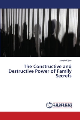 The Constructive and Destructive Power of Family Secrets by Kijem, Joseph