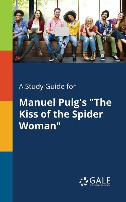 A Study Guide for Manuel Puig's The Kiss of the Spider Woman by Gale, Cengage Learning