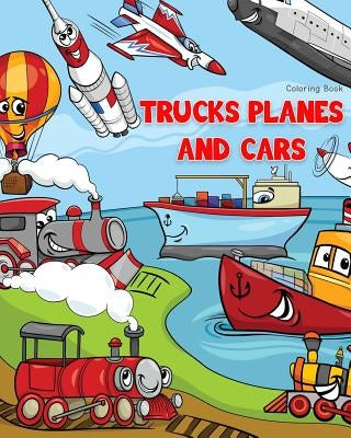 Trucks Planes and Cars Coloring Book: Cars coloring book for kids & toddlers - Boys & Girls - activity books for preschooler - kids ages 1-3 2-4 3-5 by Knecht, Lynn