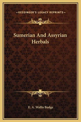 Sumerian and Assyrian Herbals by Budge, E. A. Wallis