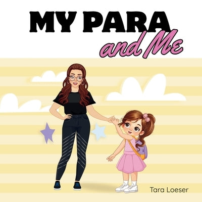 My Para and Me: An Inclusive Story About the Special Bond Between a Student and Her Para by Loeser, Tara