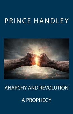 Anarchy and Revolution: A Prophecy by Handley, Prince
