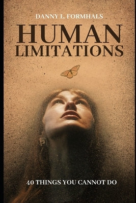 Human Limitations: 40 Things You Cannot Do by Formhals, Danny L.