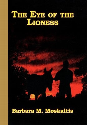 The Eye of the Lioness by Barbara M. Moskaitis, M. Moskaitis