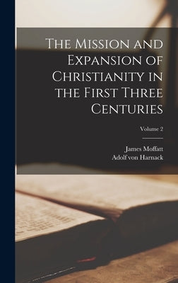 The Mission and Expansion of Christianity in the First Three Centuries; Volume 2 by Harnack, Adolf Von