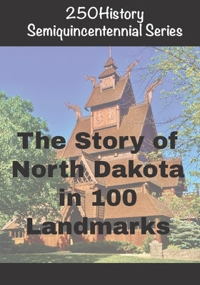 250History Semiquincentennial Series: The Story of North Dakota In 100 Landmarks by Gelbert, Doug