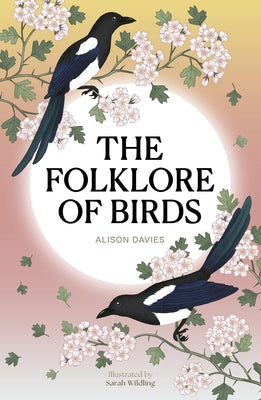 The Folklore of Birds: The Forgotten Tales Behind Nature's Most Enigmatic Creatures by Davies, Alison