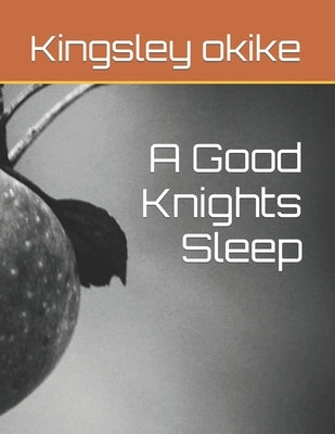 A Good Knights Sleep by Okike, Kingsley