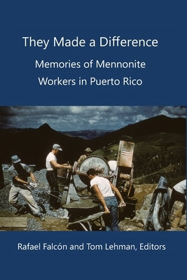 They Made a Difference: Memories of Mennonite Workers in Puerto Rico by Lehman, Tom