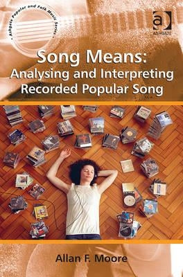 Song Means: Analysing and Interpreting Recorded Popular Song by Moore, Allan F.