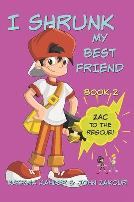 I Shrunk My Best Friend! - Book 2 - Zac to the Rescue!: Books for Girls ages 9-12 by Zakour, John