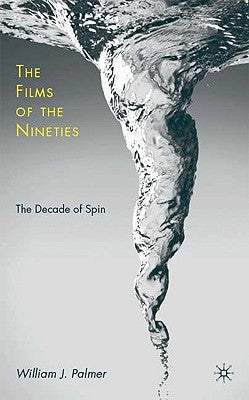 The Films of the Nineties: The Decade of Spin by Palmer, W.