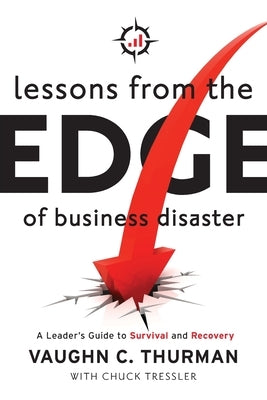Lessons From The Edge Of Business Disaster: A Leader's Guide to Survival and Recovery by Thurman, Vaughn C.