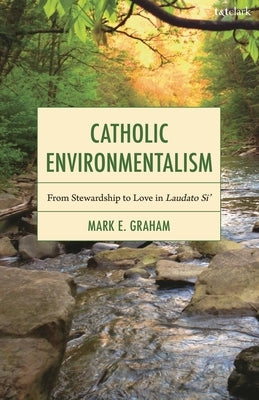 Catholic Environmentalism: From Stewardship to Love in Laudato Si' by Graham, Mark E.