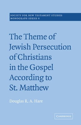 The Theme of Jewish Persecution of Christians in the Gospel According to St Matthew by Hare, Douglas R. A.