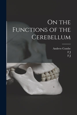 On the Functions of the Cerebellum by Combe, George