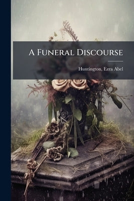 A Funeral Discourse by Huntington, Ezra Abel