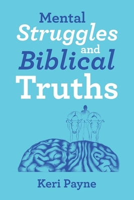 Mental Struggles and Biblical Truths by Payne, Keri
