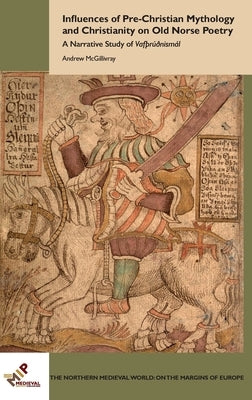 Influences of Pre-Christian Mythology and Christianity on Old Norse Poetry: A Narrative Study of VafÞrúðnismál by McGillivray, Andrew