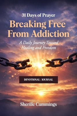 31 Days of Prayer: Breaking Free From Addiction: A Daily Christian Devotional for Healing, Freedom, and Spiritual Recovery by Cummings, Sherille