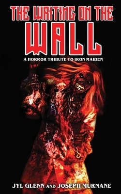 The Writing on the Wall: A Horror Tribute to Iron Maiden by Glenn, Jyl