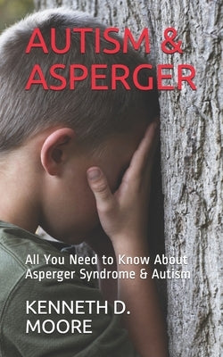 Autism & Asperger: All You Need to Know About Asperger Syndrome & Autism by D. Moore, Kenneth