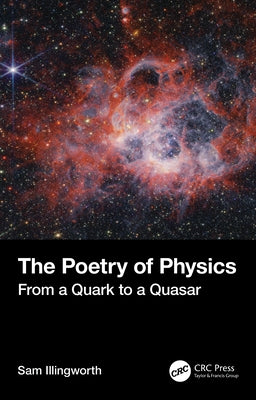 The Poetry of Physics: From a Quark to a Quasar by Illingworth, Sam