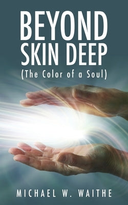 Beyond Skin Deep: (The Color of a Soul) by Waithe, Michael W.