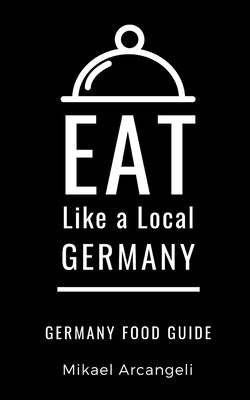 Eat Like a Local- Germany: German Food Guide by Local, Eat Like a.