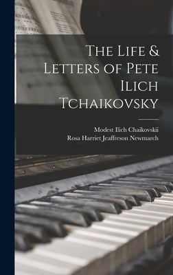 The Life & Letters of Pete Ilich Tchaikovsky by Newmarch, Rosa Harriet Jeaffreson