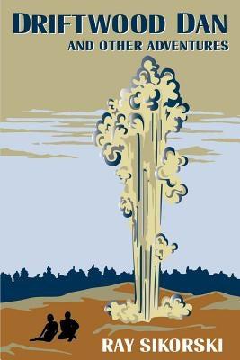 Driftwood Dan: And Other Adventures by Sikorski, Ray