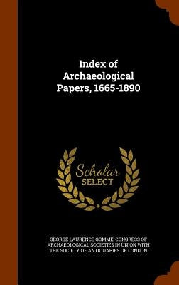 Index of Archaeological Papers, 1665-1890 by Gomme, George Laurence
