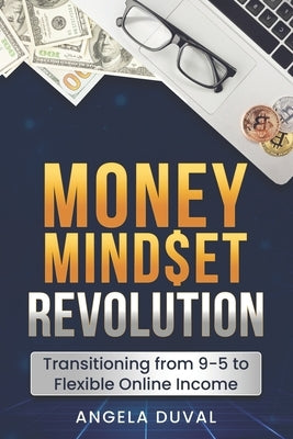 Money Mindset Revolution: Transitioning from 9-5 to Flexible Online Income by Duval, Angela