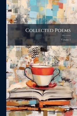 Collected Poems; Volume 1 by Anonymous