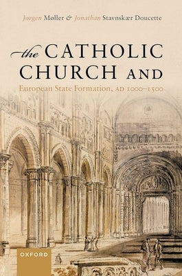The Catholic Church and European State Formation, Ad 1000-1500 by Møller, Jørgen