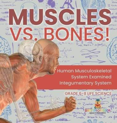 Muscles vs. Bones! Human Musculoskeletal System Examined Integumentary System Grade 6-8 Life Science by Baby Professor