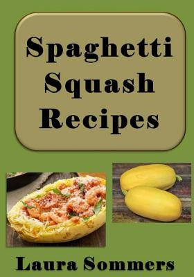 Spaghetti Squash Recipes by Sommers, Laura