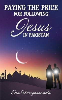Paying the Price for Following Jesus in Pakistan by Wongsosemito, Eva