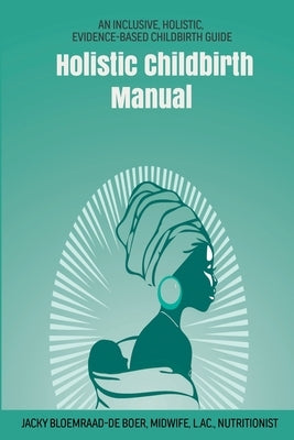 Holistic Childbirth Manual by Boer, Jacky Bloemraad-de