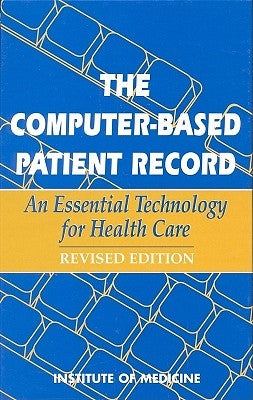 The Computer-Based Patient Record: An Essential Technology for Health Care, Revised Edition by Institute of Medicine