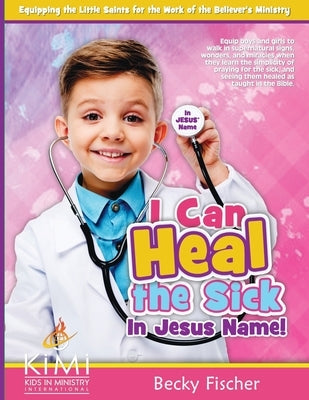 I Can Heal the Sick: in Jesus' Name by Fischer, Becky
