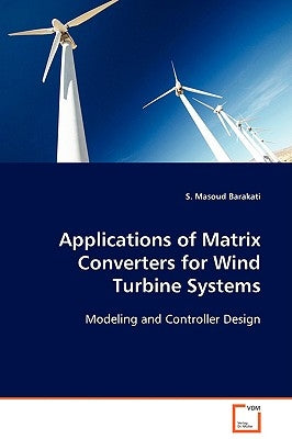 Applications of Matrix Converters for Wind Turbine Systems by Barakati, S. Masoud