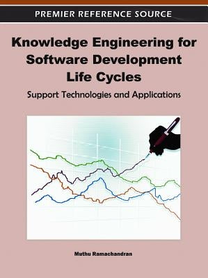 Knowledge Engineering for Software Development Life Cycles: Support Technologies and Applications by Ramachandran, Muthu